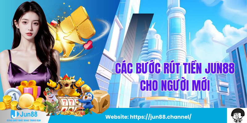 Các Bước Rút Tiền Jun88 Cho Người Mới