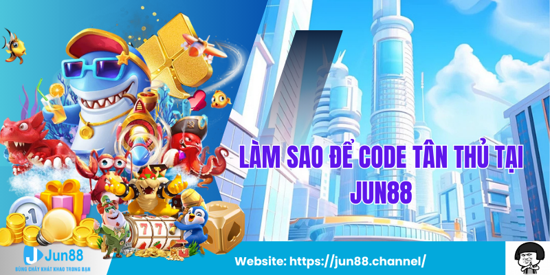 Làm Sao Để Nhận Code Tân Thủ Tại Jun88