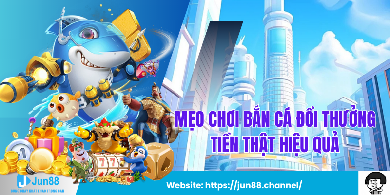 Mẹo Chơi Bắn Cá Đổi Thưởng Tiền Thật Hiệu Quả