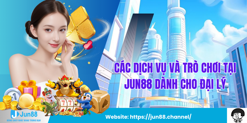 Các Dịch Vụ và Trò Chơi Tại Jun88 Dành Cho Đại Lý