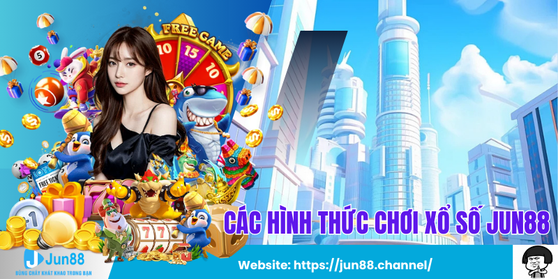 Các Hình Thức Chơi Xổ Số Jun88