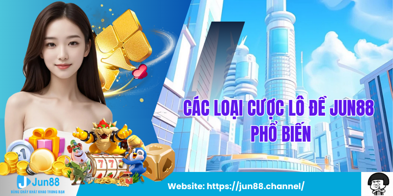 Các Loại Cược Lô Đề Jun88 Phổ Biến