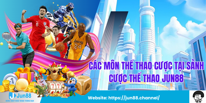 Các Môn Thể Thao Cược Tại Sảnh Cược Thể Thao Jun88