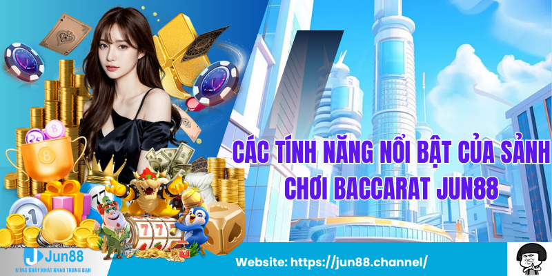 Các Tính Năng Nổi Bật Của Sảnh Chơi Baccarat Jun88