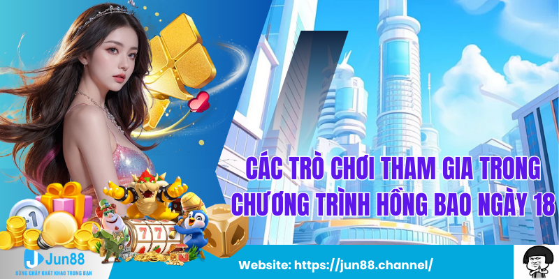 Các Trò Chơi Tham Gia Trong Chương Trình Hồng Bao Ngày 18