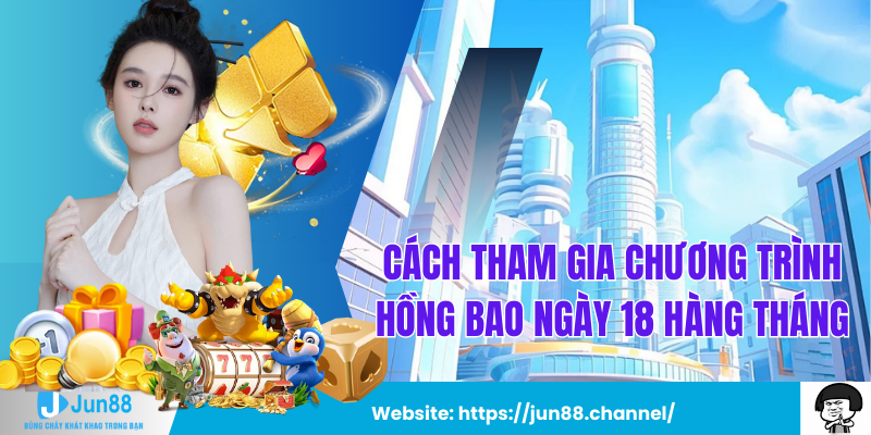 Cách Tham Gia Chương Trình Hồng Bao Ngày 18 Hàng Tháng