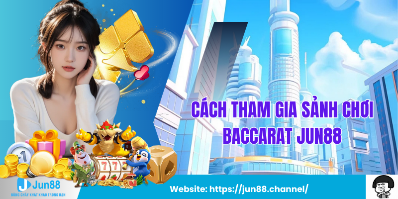 Cách Tham Gia Sảnh Chơi Baccarat Jun88