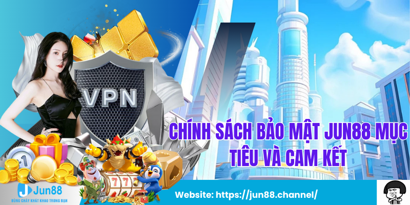 Chính Sách Bảo Mật Jun88 Mục Tiêu và Cam Kết