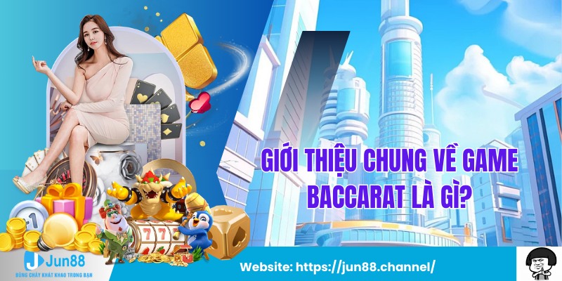 Giới thiệu chung về game Baccarat Là Gì?