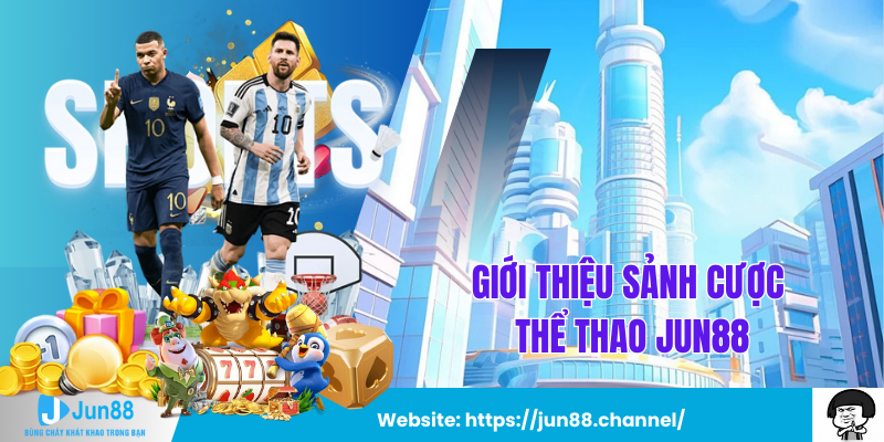 Giới Thiệu Sảnh Cược Thể Thao Jun88