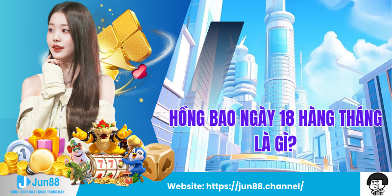 Hồng Bao Ngày 18 Hàng Tháng Là Gì?