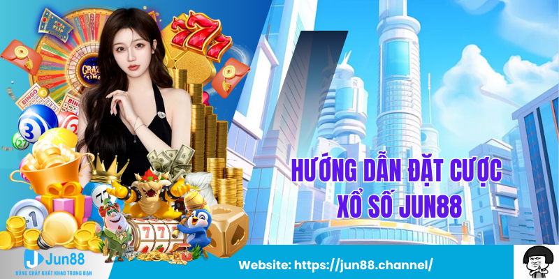 Hướng Dẫn Đặt Cược Xổ Số Jun88