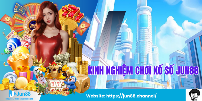 Kinh Nghiệm Chơi Xổ Số Jun88