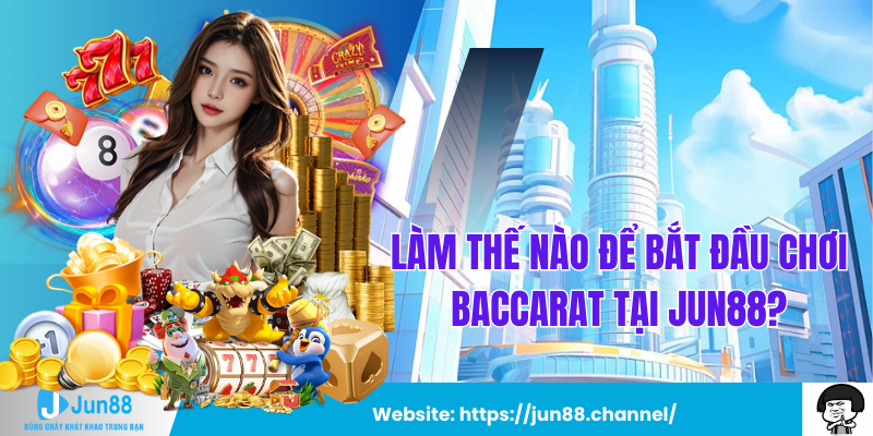 Làm Thế Nào Để Bắt Đầu Chơi Baccarat Tại Jun88?