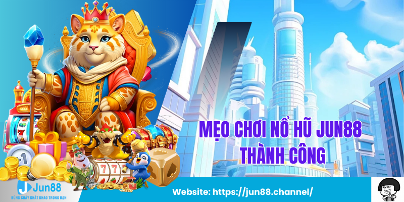 Mẹo Chơi Nổ Hũ Jun88 Từ Cao Thủ