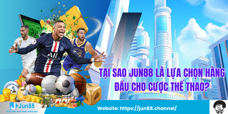 Tại Sao Jun88 Là Lựa Chọn Hàng Đầu Cho Cược Thể Thao?