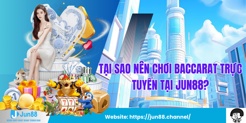 Tại Sao Nên Chơi Baccarat Trực Tuyến Tại Jun88?