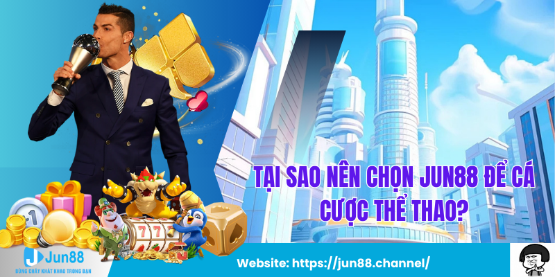 Tại Sao Nên Chọn Jun88 Để Cá Cược Thể Thao?