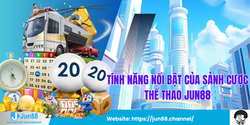 Tính Năng Nổi Bật Của Sảnh Cược Thể Thao Jun88